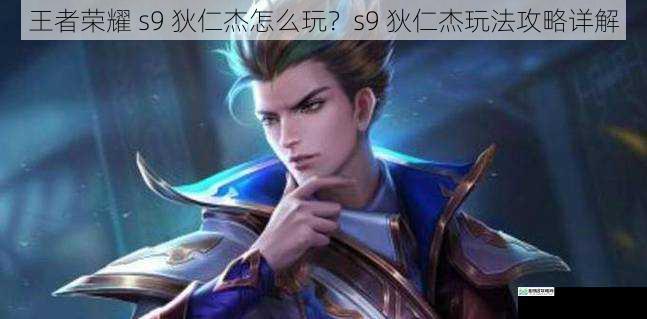 王者荣耀 s9 狄仁杰怎么玩?s9 狄仁杰玩法攻略详解
