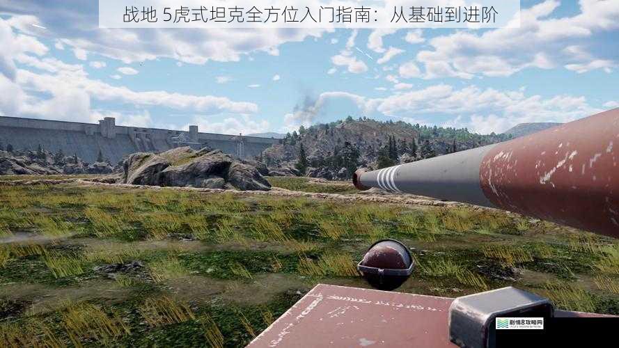 战地 5虎式坦克全方位入门指南:从基础到进阶