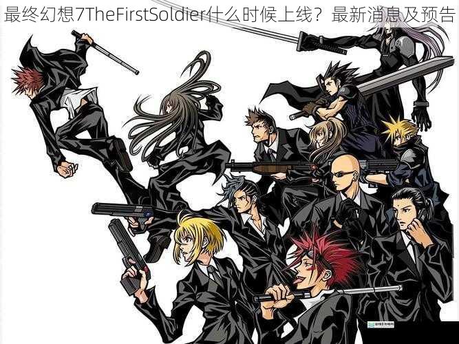 最终幻想7TheFirstSoldier什么时候上线?最新消息及预告