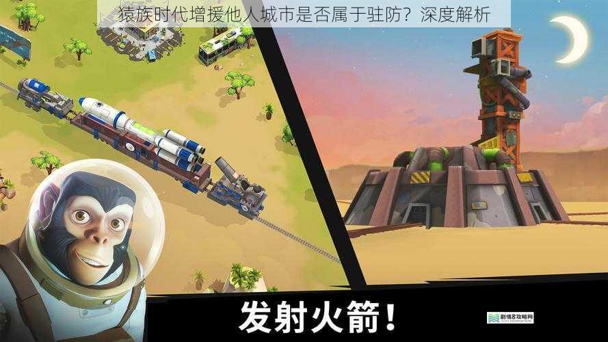 猿族时代增援他人城市是否属于驻防?深度解析