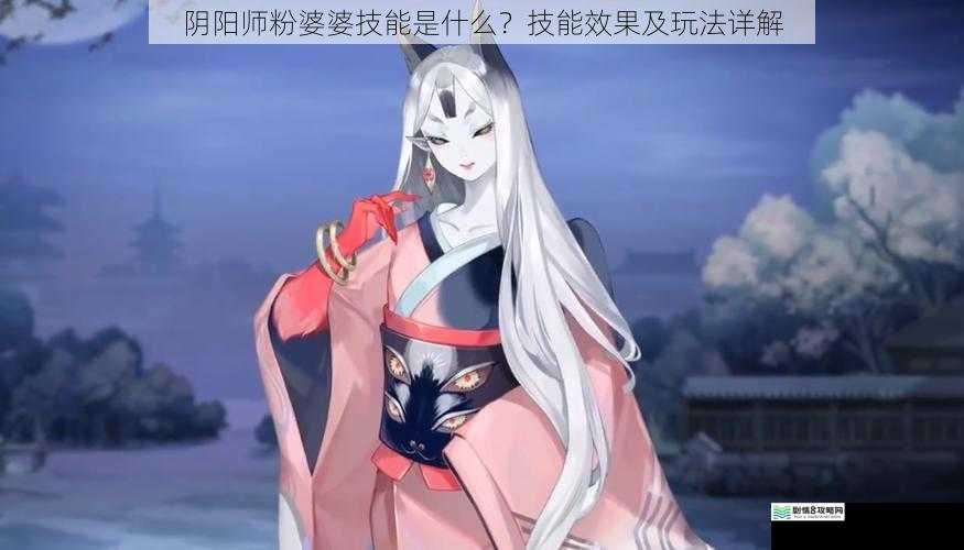 阴阳师粉婆婆技能是什么?技能效果及玩法详解