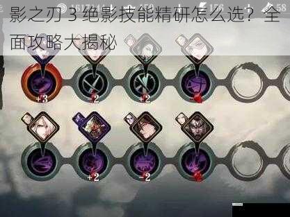 影之刃 3 绝影技能精研怎么选?全面攻略大揭秘