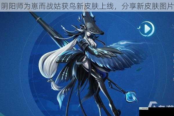 阴阳师为崽而战姑获鸟新皮肤上线,分享新皮肤图片