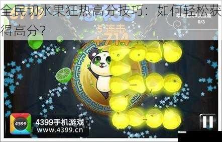 全民切水果狂热高分技巧:如何轻松获得高分?