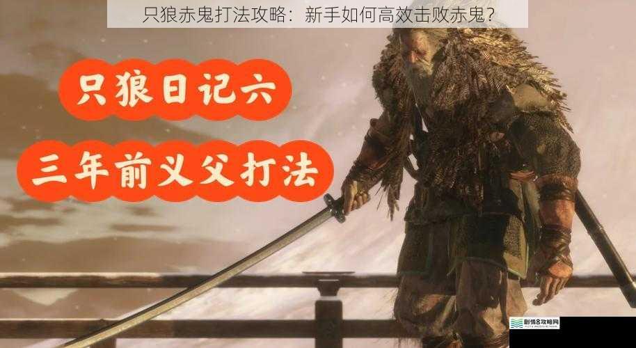 只狼赤鬼打法攻略:新手如何高效击败赤鬼?