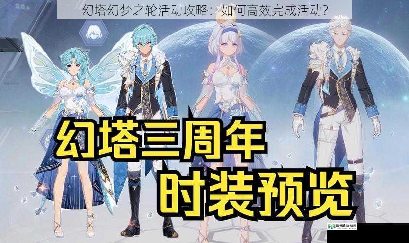 幻塔幻梦之轮活动攻略:如何高效完成活动?