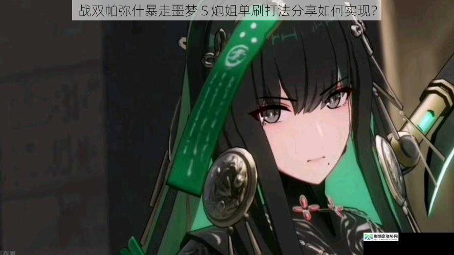 战双帕弥什暴走噩梦 S 炮姐单刷打法分享如何实现?