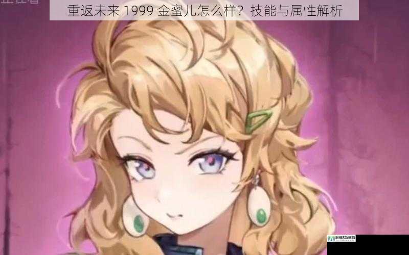 重返未来 1999 金蜜儿怎么样?技能与属性解析