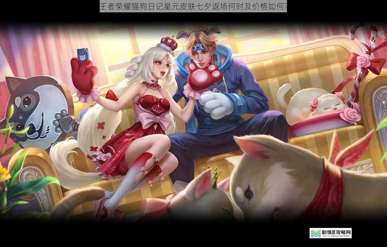 王者荣耀猫狗日记星元皮肤七夕返场何时及价格如何?