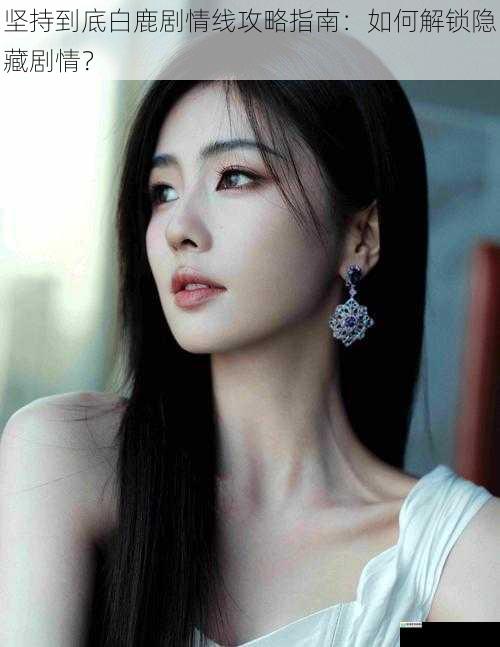 坚持到底白鹿剧情线攻略指南:如何解锁隐藏剧情?