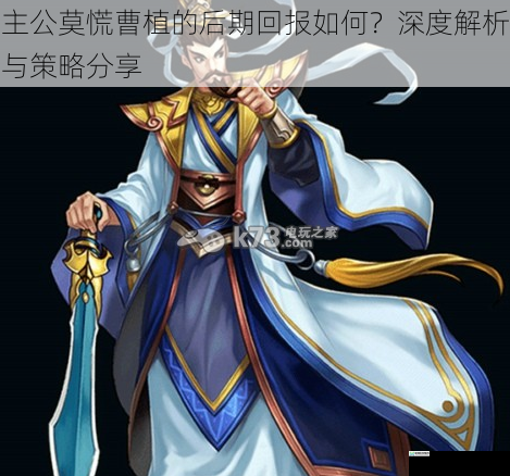 主公莫慌曹植的后期回报如何?深度解析与策略分享