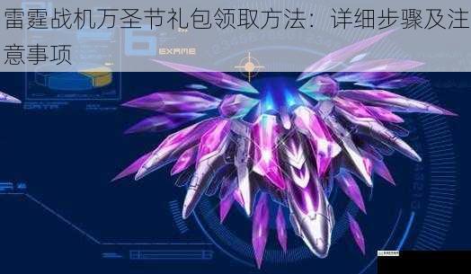 雷霆战机万圣节礼包领取方法:详细步骤及注意事项