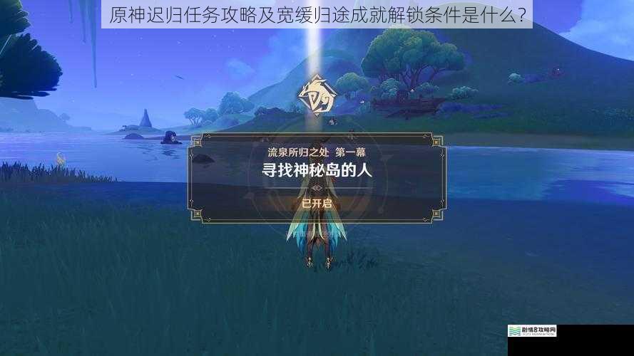 原神迟归任务攻略及宽缓归途成就解锁条件是什么?