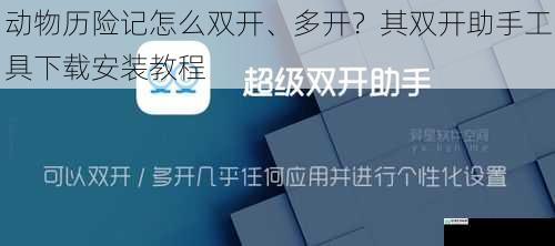 动物历险记怎么双开、多开?其双开助手工具下载安装教程