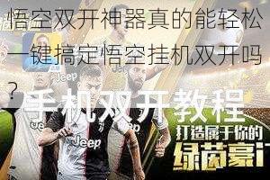 悟空双开神器真的能轻松一键搞定悟空挂机双开吗?
