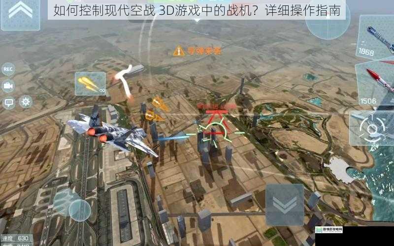 如何控制现代空战 3D游戏中的战机?详细操作指南