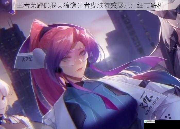 王者荣耀伽罗天狼溯光者皮肤特效展示:细节解析