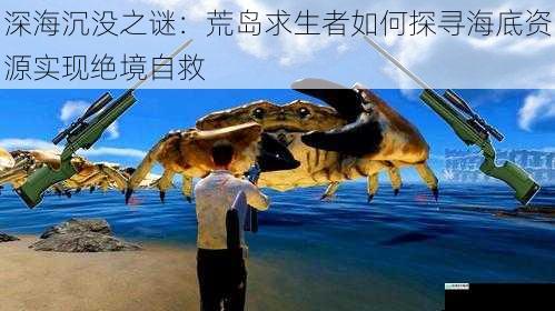 深海沉没之谜:荒岛求生者如何探寻海底资源实现绝境自救