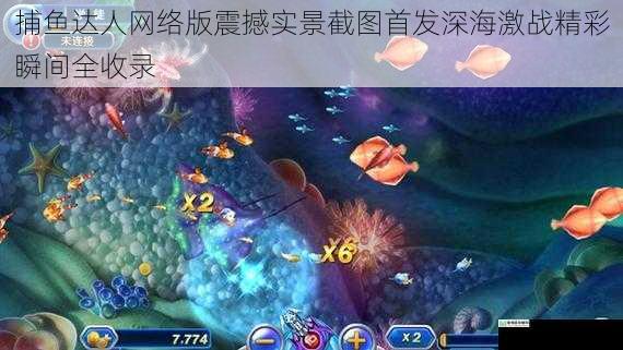 捕鱼达人网络版震撼实景截图首发深海激战精彩瞬间全收录