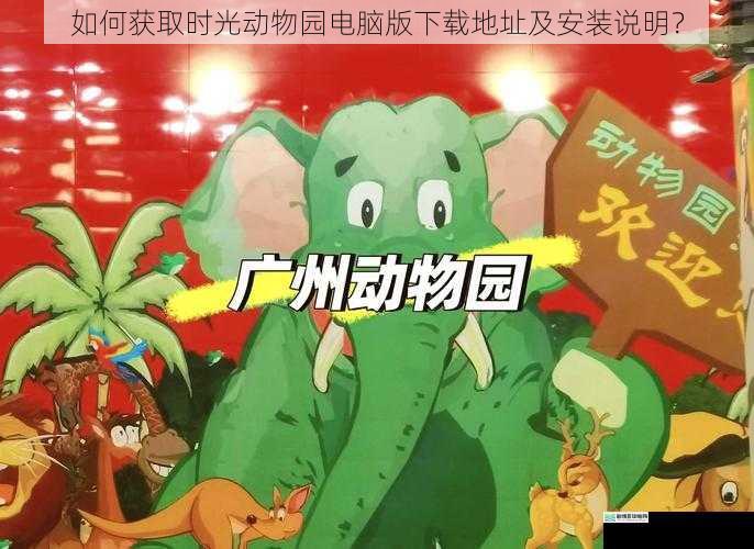 如何获取时光动物园电脑版下载地址及安装说明?