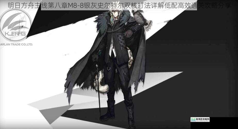明日方舟主线第八章M8-8银灰史尔特尔双核打法详解低配高效通关攻略分享