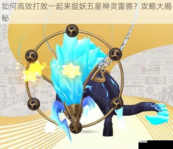 如何高效打败一起来捉妖五星神灵雷兽?攻略大揭秘