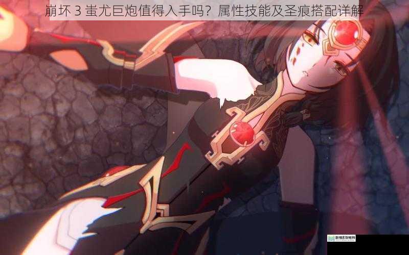 崩坏 3 蚩尤巨炮值得入手吗?属性技能及圣痕搭配详解