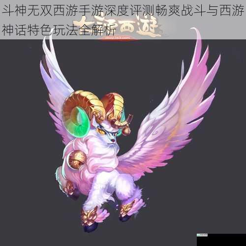 斗神无双西游手游深度评测畅爽战斗与西游神话特色玩法全解析
