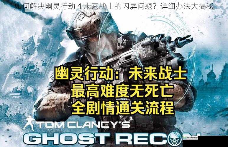 如何解决幽灵行动 4 未来战士的闪屏问题？详细办法大揭秘