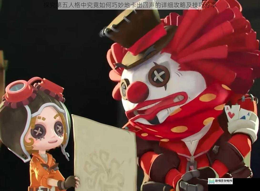 探究第五人格中究竟如何巧妙地卡出回声的详细攻略及技巧分享
