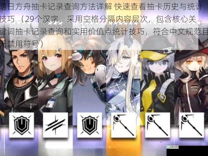 明日方舟抽卡记录查询方法详解 快速查看抽卡历史与统计技巧 （29个汉字，采用空格分隔内容层次，包含核心关键词抽卡记录查询和实用价值点统计技巧，符合中文规范且无禁用符号）