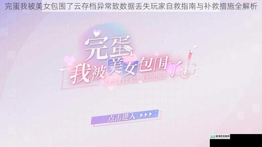 完蛋我被美女包围了云存档异常致数据丢失玩家自救指南与补救措施全解析
