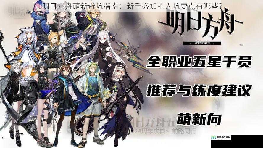 明日方舟萌新避坑指南：新手必知的入坑要点有哪些？