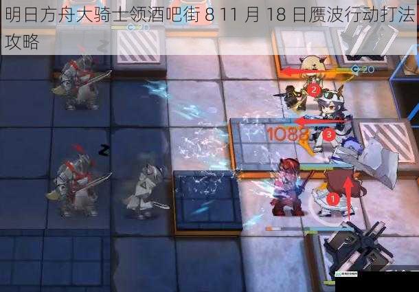 明日方舟大骑士领酒吧街 8 11 月 18 日赝波行动打法攻略