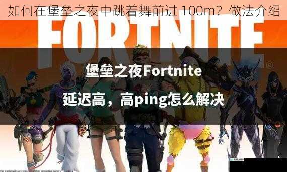如何在堡垒之夜中跳着舞前进 100m?做法介绍