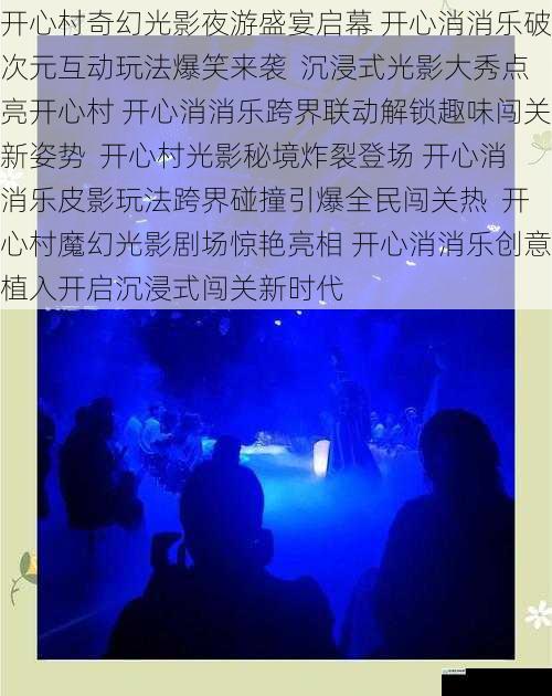 开心村奇幻光影夜游盛宴启幕 开心消消乐破次元互动玩法爆笑来袭  沉浸式光影大秀点亮开心村 开心消消乐跨界联动解锁趣味闯关新姿势  开心村光影秘境炸裂登场 开心消消乐皮影玩法跨界碰撞引爆全民闯关热  开心村魔幻光影剧场惊艳亮相 开心消消乐创意植入开启沉浸式闯关新时代