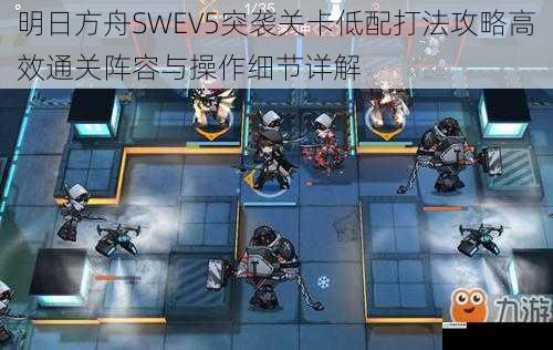 明日方舟SWEV5突袭关卡低配打法攻略高效通关阵容与操作细节详解
