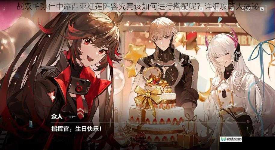 战双帕弥什中露西亚红莲阵容究竟该如何进行搭配呢？详细攻略大揭秘