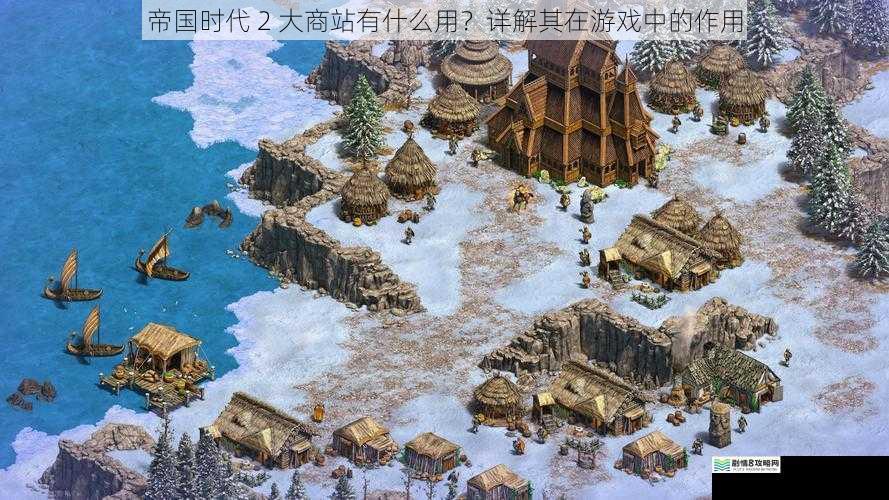 帝国时代 2 大商站有什么用？详解其在游戏中的作用