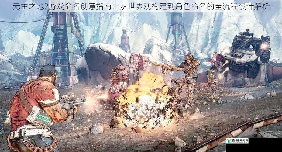 无主之地2游戏命名创意指南：从世界观构建到角色命名的全流程设计解析