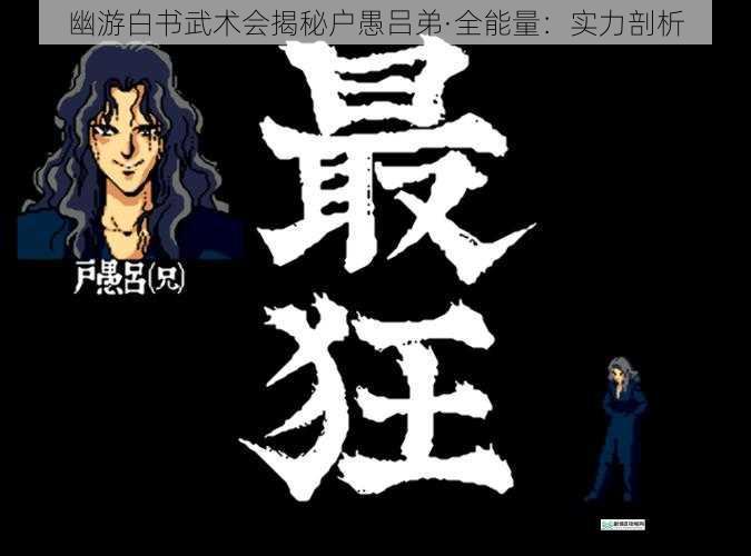 幽游白书武术会揭秘户愚吕弟·全能量：实力剖析