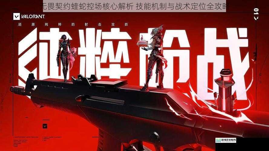 无畏契约蝰蛇控场核心解析 技能机制与战术定位全攻略