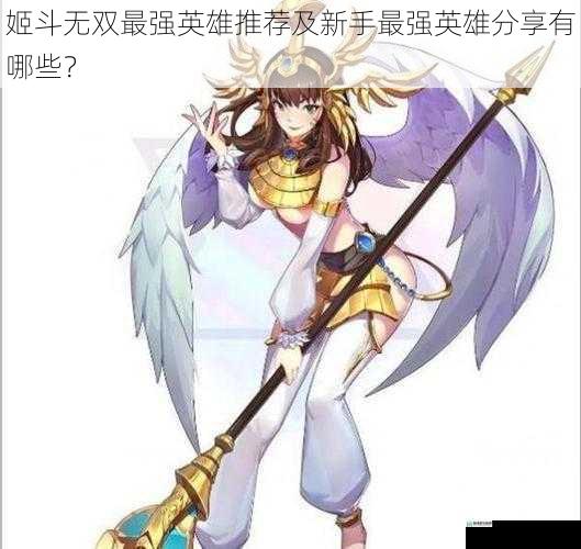 姬斗无双最强英雄推荐及新手最强英雄分享有哪些？