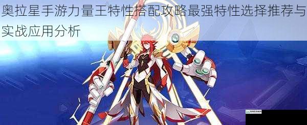 奥拉星手游力量王特性搭配攻略最强特性选择推荐与实战应用分析