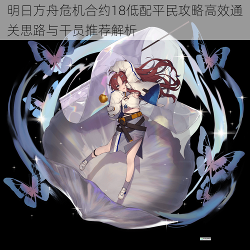 明日方舟危机合约18低配平民攻略高效通关思路与干员推荐解析