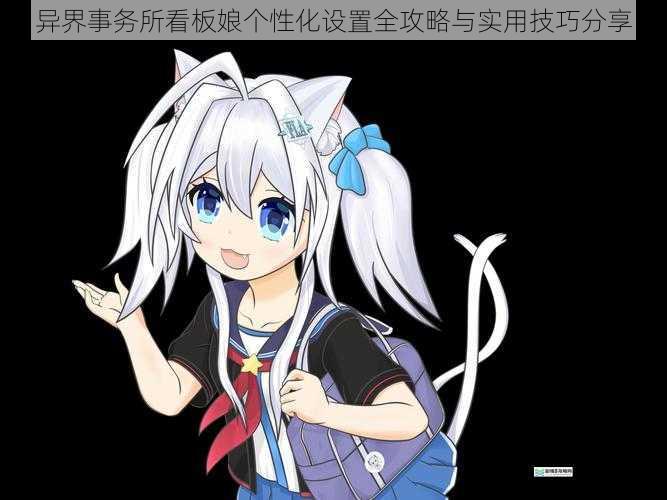 异界事务所看板娘个性化设置全攻略与实用技巧分享