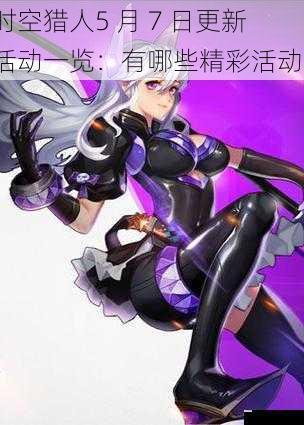 时空猎人5 月 7 日更新活动一览:有哪些精彩活动?
