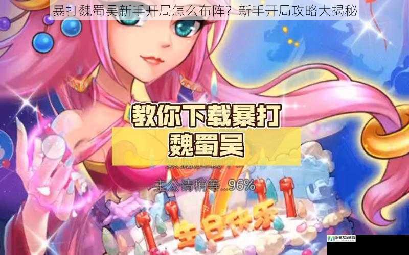 暴打魏蜀吴新手开局怎么布阵？新手开局攻略大揭秘