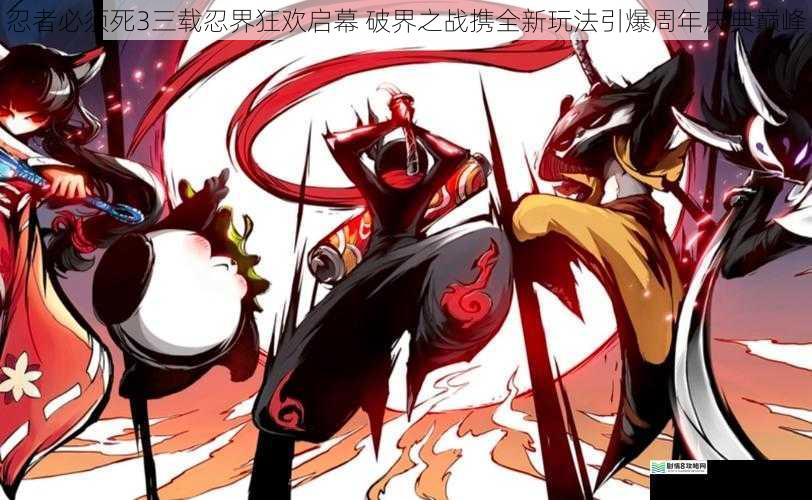 忍者必须死3三载忍界狂欢启幕 破界之战携全新玩法引爆周年庆典巅峰