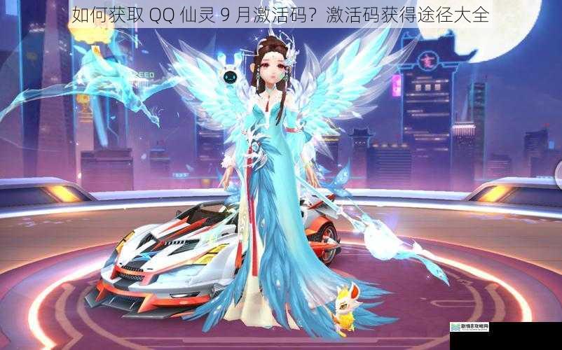 如何获取 QQ 仙灵 9 月激活码？激活码获得途径大全